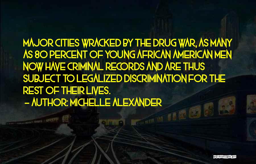 Michelle Alexander Quotes: Major Cities Wracked By The Drug War, As Many As 80 Percent Of Young African American Men Now Have Criminal