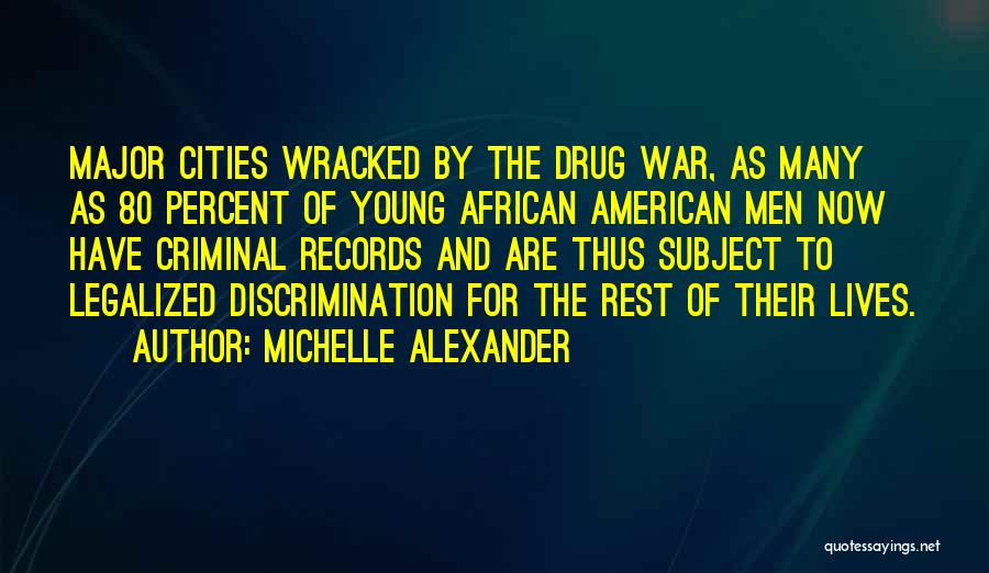 Michelle Alexander Quotes: Major Cities Wracked By The Drug War, As Many As 80 Percent Of Young African American Men Now Have Criminal