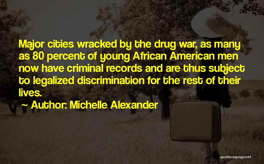 Michelle Alexander Quotes: Major Cities Wracked By The Drug War, As Many As 80 Percent Of Young African American Men Now Have Criminal