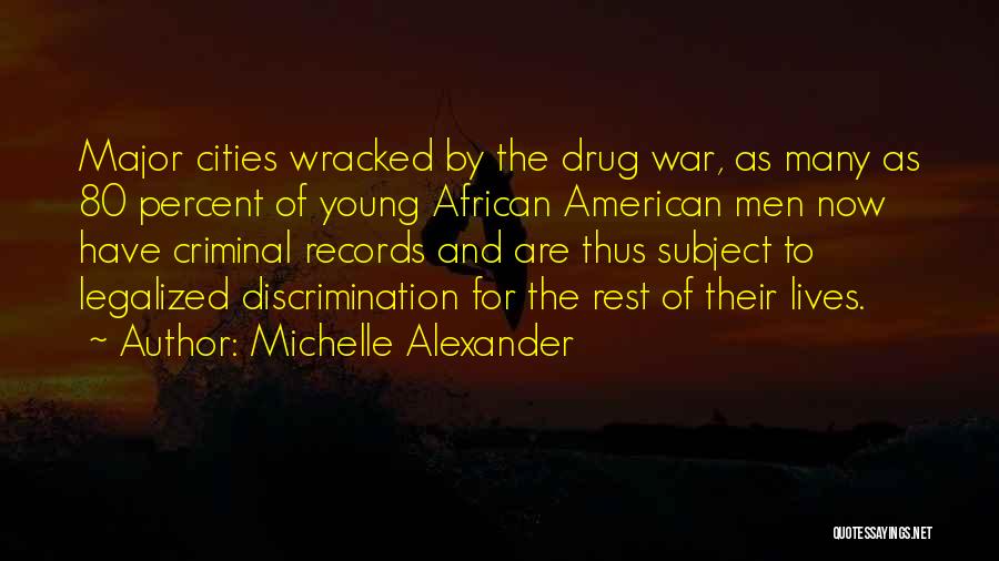 Michelle Alexander Quotes: Major Cities Wracked By The Drug War, As Many As 80 Percent Of Young African American Men Now Have Criminal