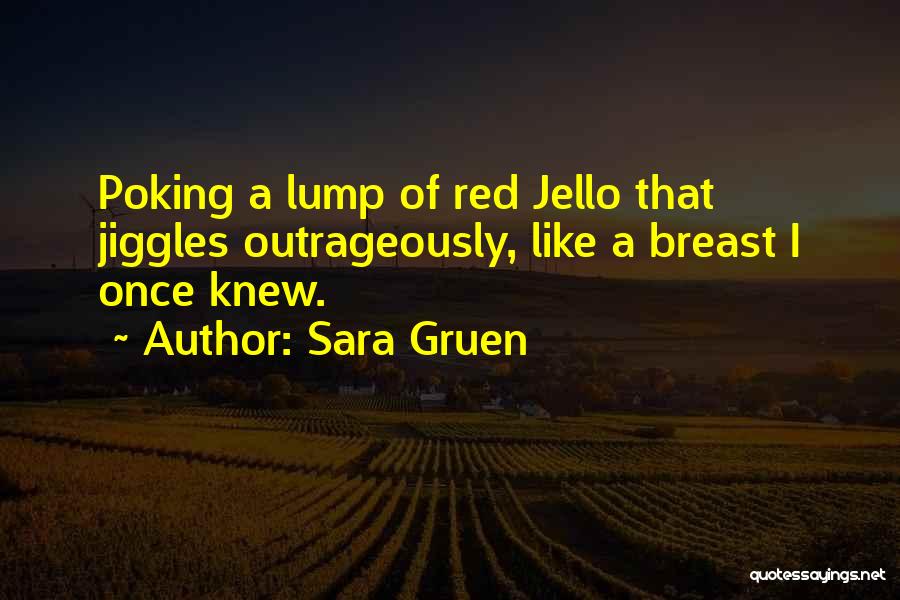 Sara Gruen Quotes: Poking A Lump Of Red Jello That Jiggles Outrageously, Like A Breast I Once Knew.