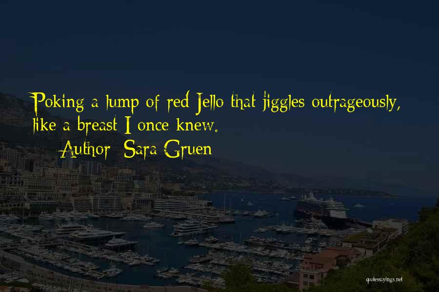Sara Gruen Quotes: Poking A Lump Of Red Jello That Jiggles Outrageously, Like A Breast I Once Knew.