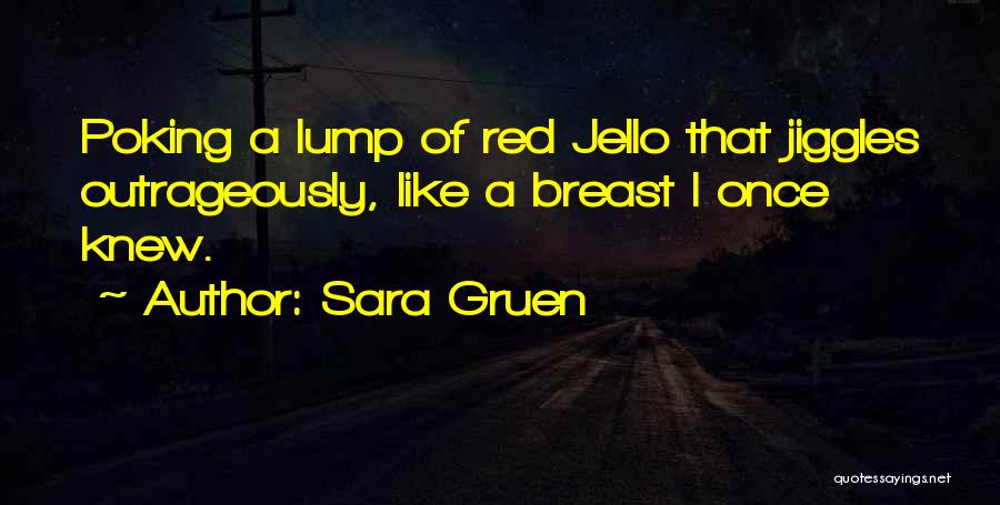 Sara Gruen Quotes: Poking A Lump Of Red Jello That Jiggles Outrageously, Like A Breast I Once Knew.