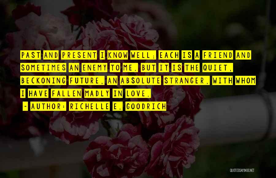 Richelle E. Goodrich Quotes: Past And Present I Know Well; Each Is A Friend And Sometimes An Enemy To Me. But It Is The