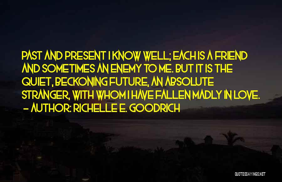 Richelle E. Goodrich Quotes: Past And Present I Know Well; Each Is A Friend And Sometimes An Enemy To Me. But It Is The