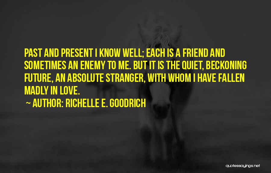 Richelle E. Goodrich Quotes: Past And Present I Know Well; Each Is A Friend And Sometimes An Enemy To Me. But It Is The