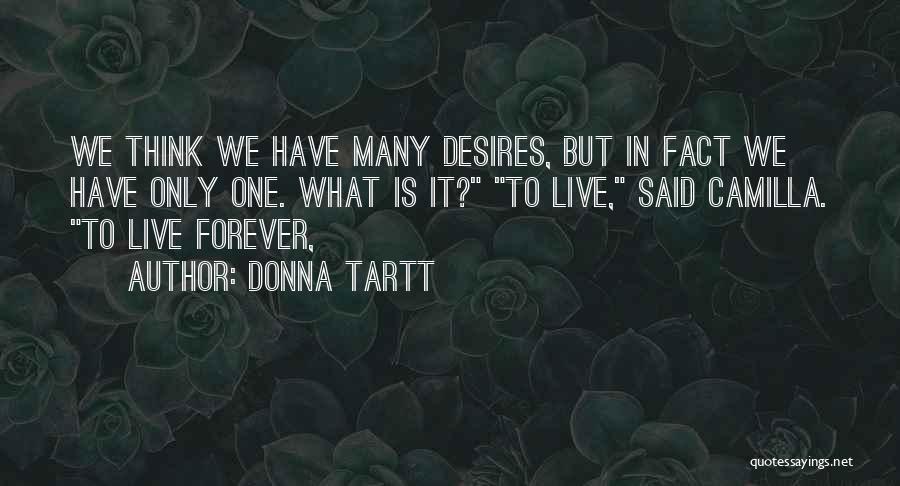 Donna Tartt Quotes: We Think We Have Many Desires, But In Fact We Have Only One. What Is It? To Live, Said Camilla.