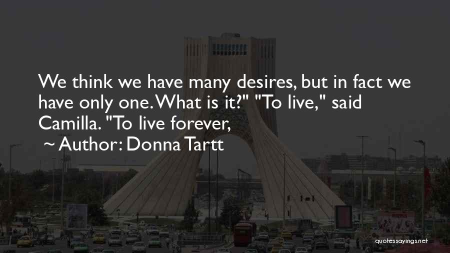 Donna Tartt Quotes: We Think We Have Many Desires, But In Fact We Have Only One. What Is It? To Live, Said Camilla.