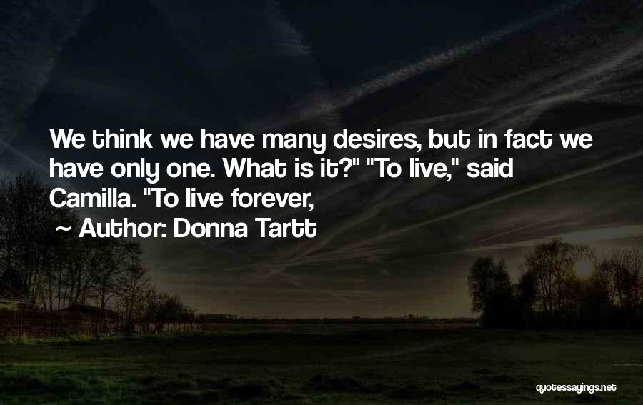Donna Tartt Quotes: We Think We Have Many Desires, But In Fact We Have Only One. What Is It? To Live, Said Camilla.