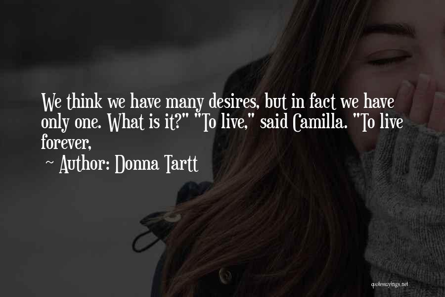 Donna Tartt Quotes: We Think We Have Many Desires, But In Fact We Have Only One. What Is It? To Live, Said Camilla.