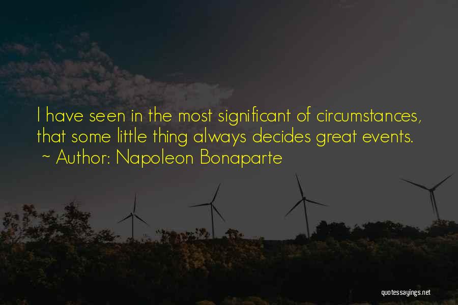 Napoleon Bonaparte Quotes: I Have Seen In The Most Significant Of Circumstances, That Some Little Thing Always Decides Great Events.