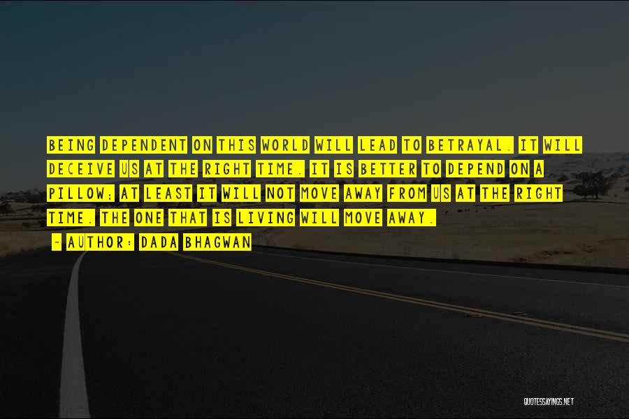 Dada Bhagwan Quotes: Being Dependent On This World Will Lead To Betrayal. It Will Deceive Us At The Right Time. It Is Better