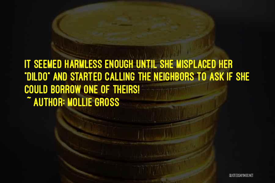 Mollie Gross Quotes: It Seemed Harmless Enough Until She Misplaced Her Dildo And Started Calling The Neighbors To Ask If She Could Borrow