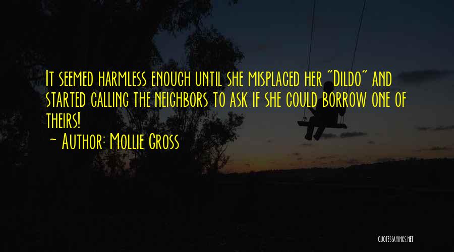 Mollie Gross Quotes: It Seemed Harmless Enough Until She Misplaced Her Dildo And Started Calling The Neighbors To Ask If She Could Borrow