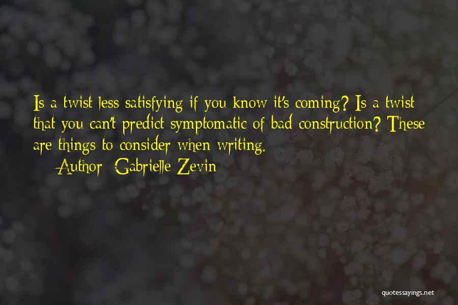 Gabrielle Zevin Quotes: Is A Twist Less Satisfying If You Know It's Coming? Is A Twist That You Can't Predict Symptomatic Of Bad