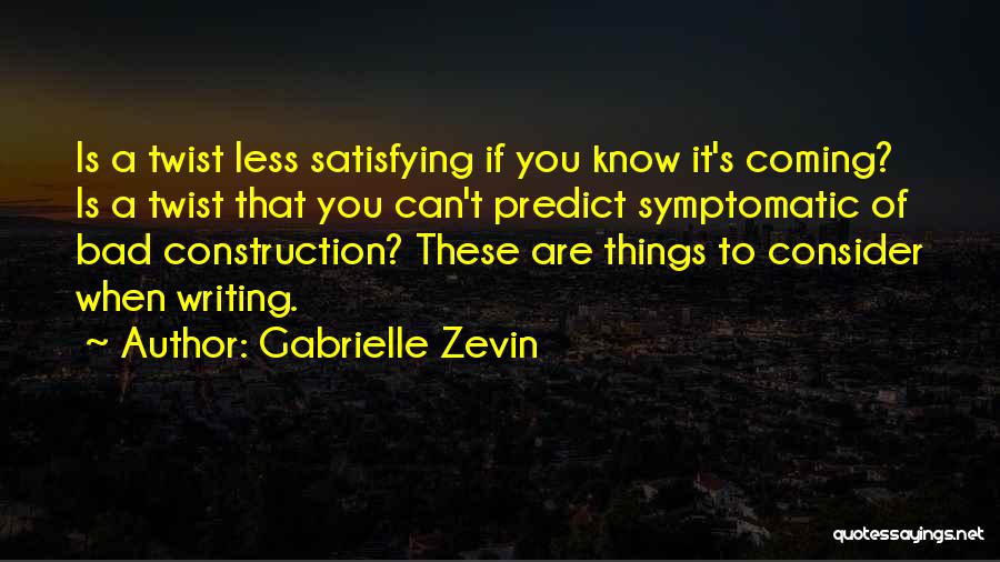 Gabrielle Zevin Quotes: Is A Twist Less Satisfying If You Know It's Coming? Is A Twist That You Can't Predict Symptomatic Of Bad