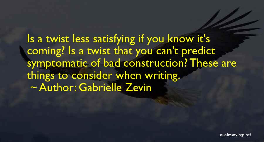 Gabrielle Zevin Quotes: Is A Twist Less Satisfying If You Know It's Coming? Is A Twist That You Can't Predict Symptomatic Of Bad