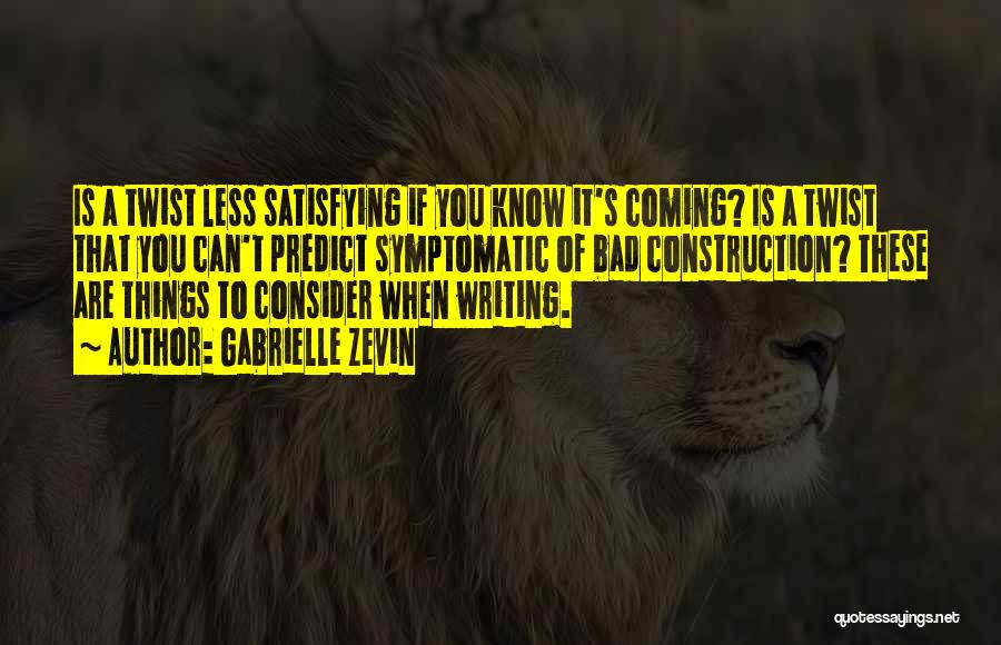 Gabrielle Zevin Quotes: Is A Twist Less Satisfying If You Know It's Coming? Is A Twist That You Can't Predict Symptomatic Of Bad