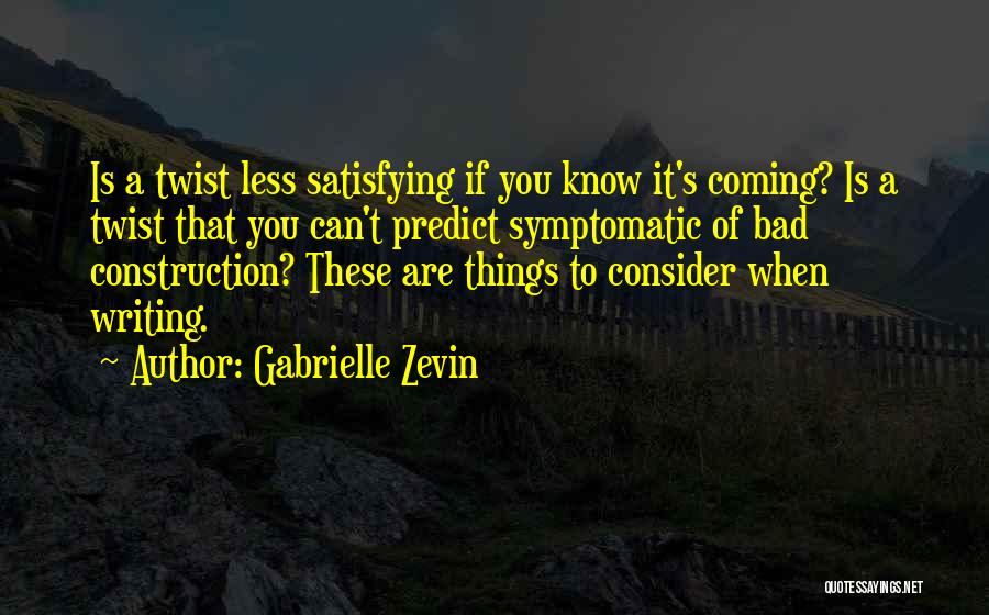 Gabrielle Zevin Quotes: Is A Twist Less Satisfying If You Know It's Coming? Is A Twist That You Can't Predict Symptomatic Of Bad