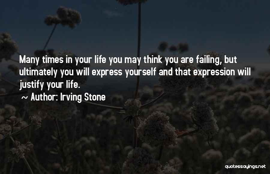 Irving Stone Quotes: Many Times In Your Life You May Think You Are Failing, But Ultimately You Will Express Yourself And That Expression