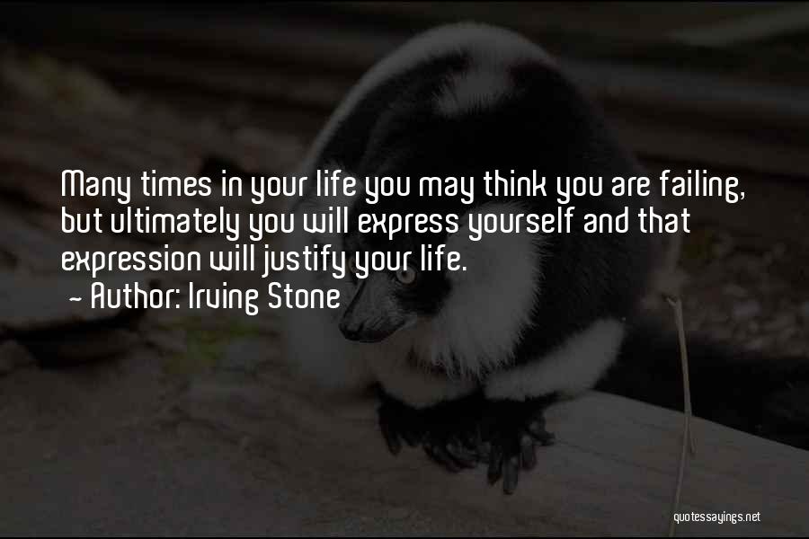 Irving Stone Quotes: Many Times In Your Life You May Think You Are Failing, But Ultimately You Will Express Yourself And That Expression