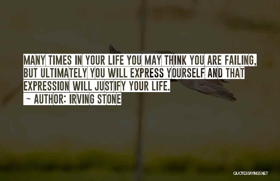 Irving Stone Quotes: Many Times In Your Life You May Think You Are Failing, But Ultimately You Will Express Yourself And That Expression