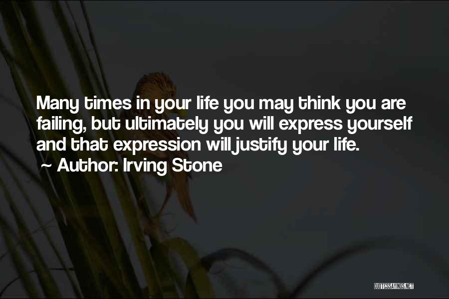 Irving Stone Quotes: Many Times In Your Life You May Think You Are Failing, But Ultimately You Will Express Yourself And That Expression