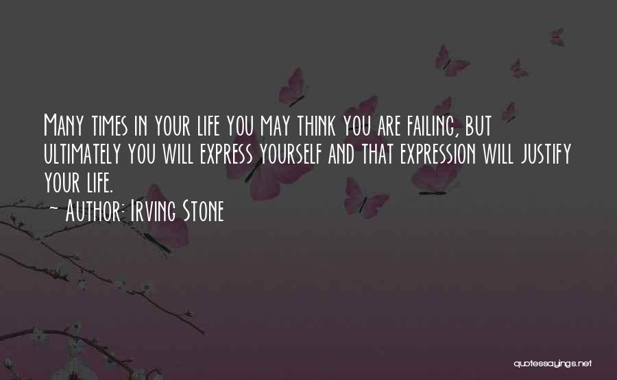 Irving Stone Quotes: Many Times In Your Life You May Think You Are Failing, But Ultimately You Will Express Yourself And That Expression