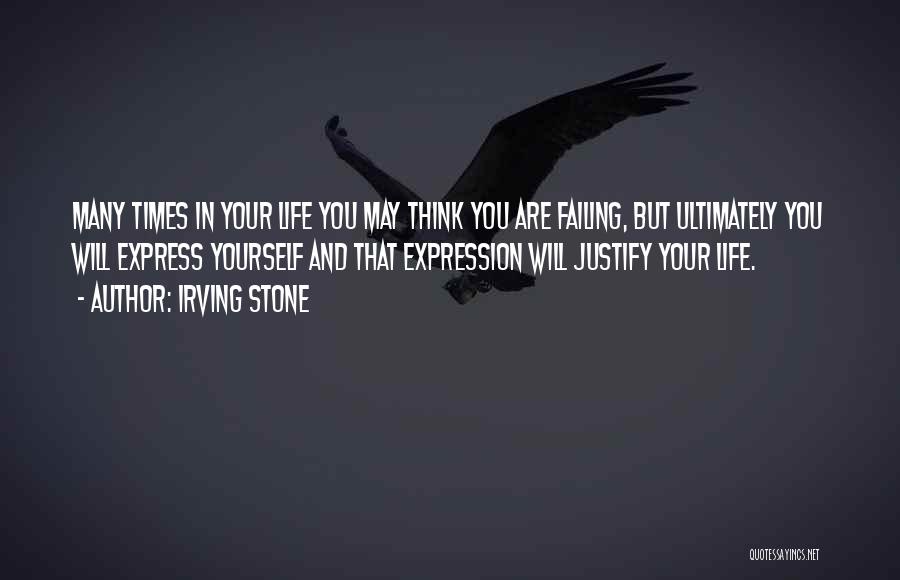 Irving Stone Quotes: Many Times In Your Life You May Think You Are Failing, But Ultimately You Will Express Yourself And That Expression