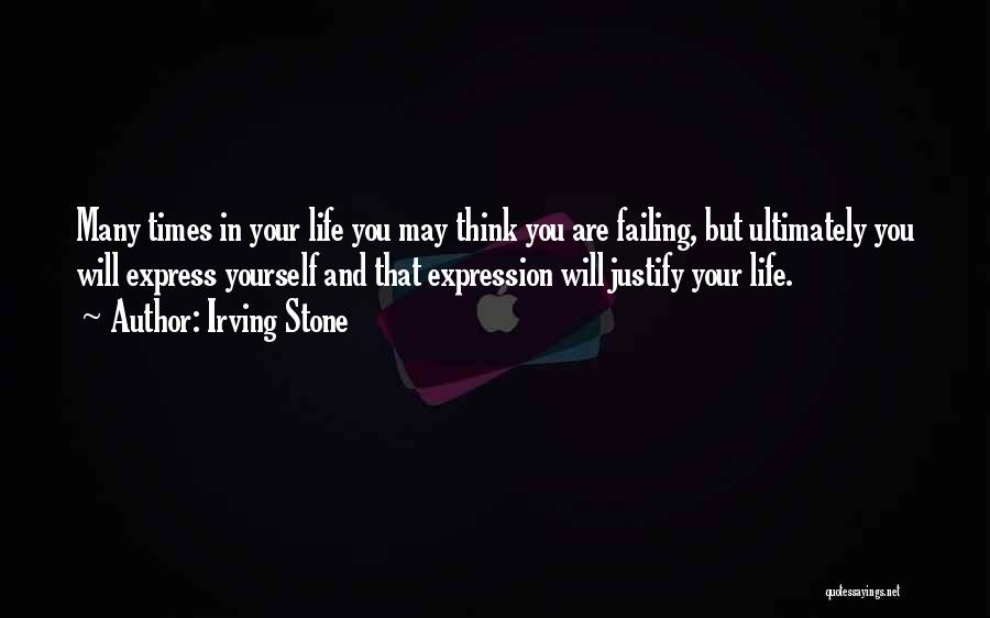 Irving Stone Quotes: Many Times In Your Life You May Think You Are Failing, But Ultimately You Will Express Yourself And That Expression