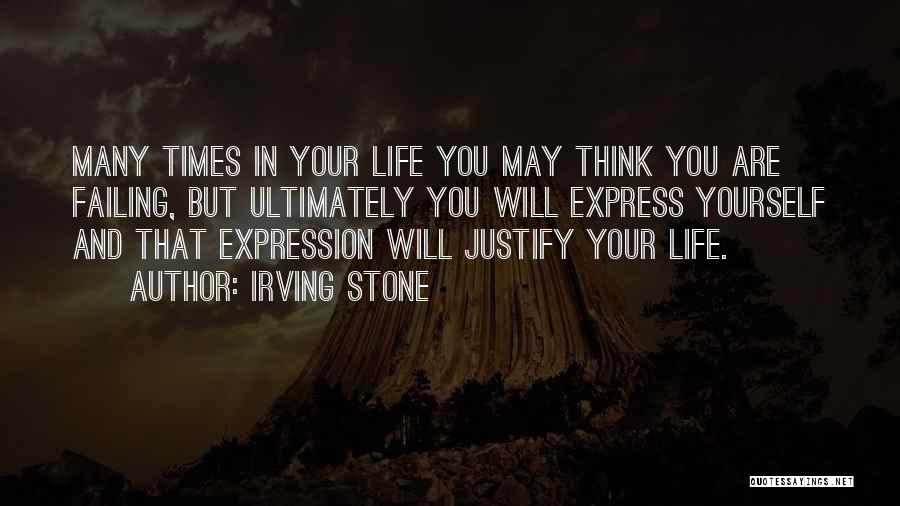 Irving Stone Quotes: Many Times In Your Life You May Think You Are Failing, But Ultimately You Will Express Yourself And That Expression
