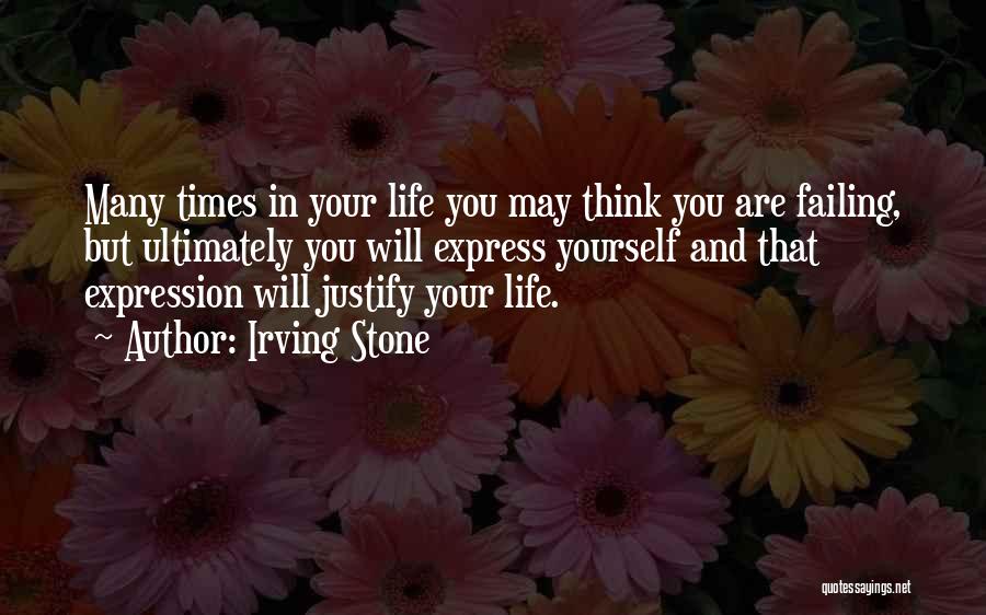 Irving Stone Quotes: Many Times In Your Life You May Think You Are Failing, But Ultimately You Will Express Yourself And That Expression