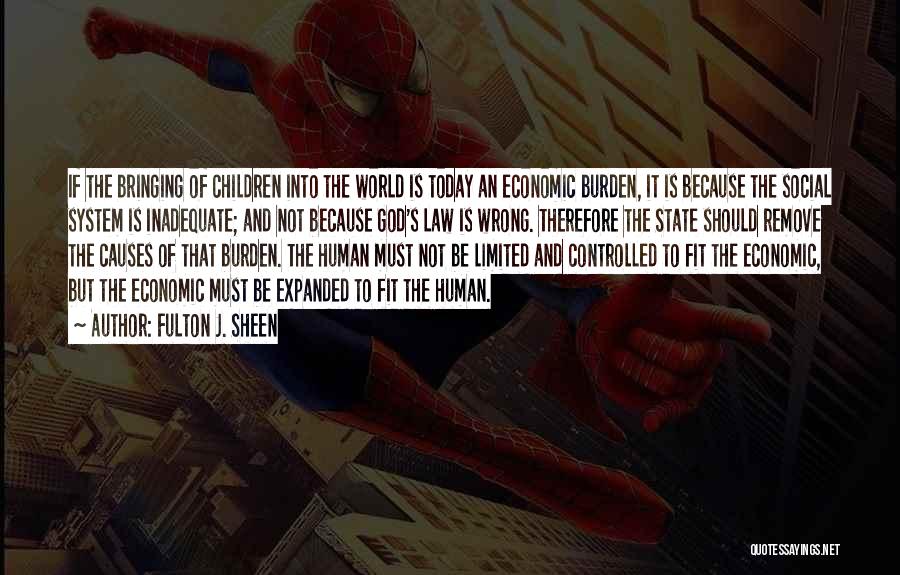 Fulton J. Sheen Quotes: If The Bringing Of Children Into The World Is Today An Economic Burden, It Is Because The Social System Is