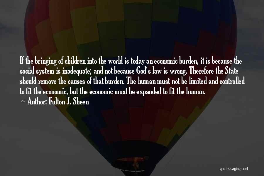 Fulton J. Sheen Quotes: If The Bringing Of Children Into The World Is Today An Economic Burden, It Is Because The Social System Is