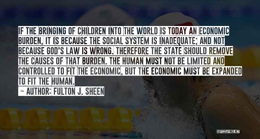 Fulton J. Sheen Quotes: If The Bringing Of Children Into The World Is Today An Economic Burden, It Is Because The Social System Is