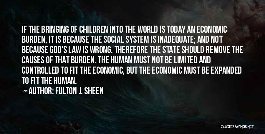 Fulton J. Sheen Quotes: If The Bringing Of Children Into The World Is Today An Economic Burden, It Is Because The Social System Is