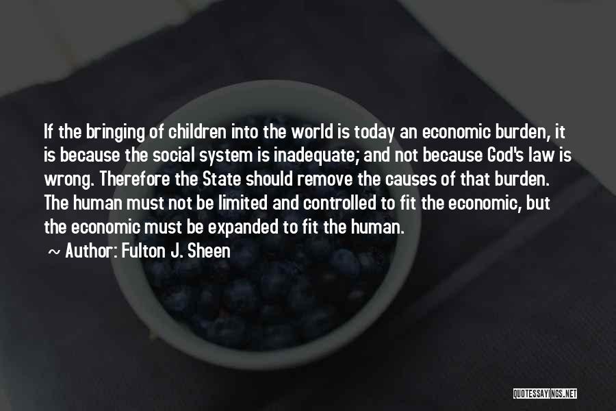 Fulton J. Sheen Quotes: If The Bringing Of Children Into The World Is Today An Economic Burden, It Is Because The Social System Is