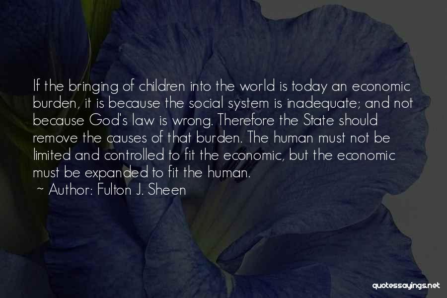 Fulton J. Sheen Quotes: If The Bringing Of Children Into The World Is Today An Economic Burden, It Is Because The Social System Is