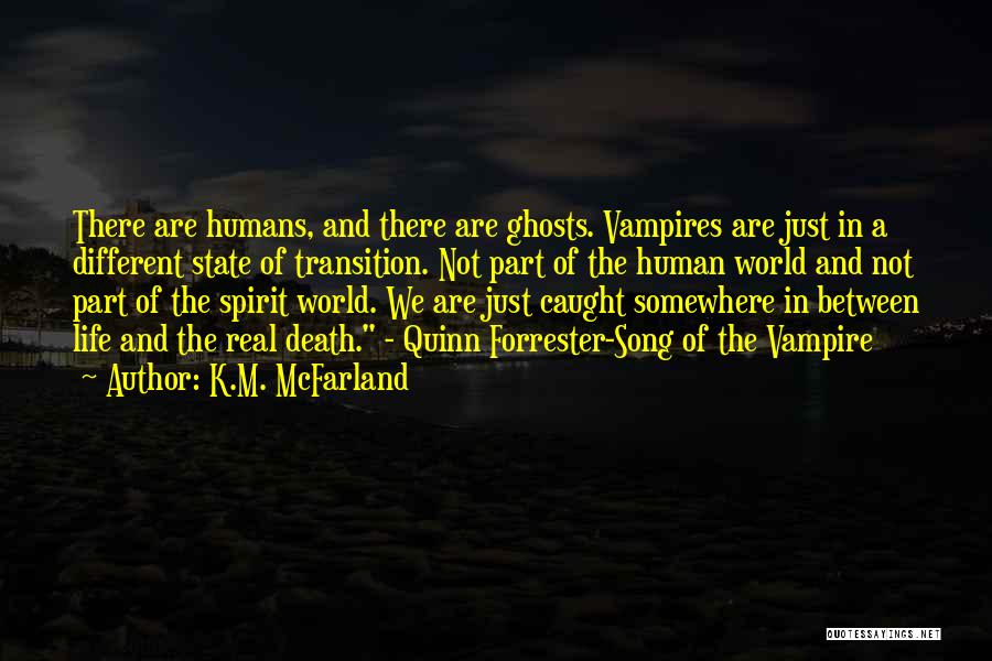 K.M. McFarland Quotes: There Are Humans, And There Are Ghosts. Vampires Are Just In A Different State Of Transition. Not Part Of The