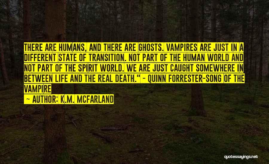 K.M. McFarland Quotes: There Are Humans, And There Are Ghosts. Vampires Are Just In A Different State Of Transition. Not Part Of The