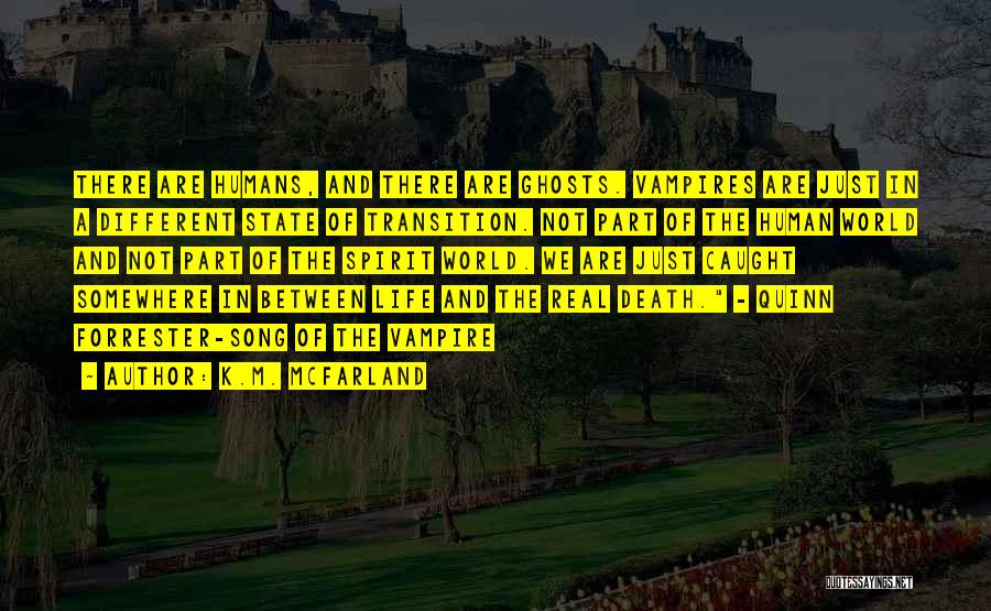 K.M. McFarland Quotes: There Are Humans, And There Are Ghosts. Vampires Are Just In A Different State Of Transition. Not Part Of The