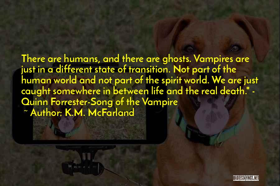 K.M. McFarland Quotes: There Are Humans, And There Are Ghosts. Vampires Are Just In A Different State Of Transition. Not Part Of The