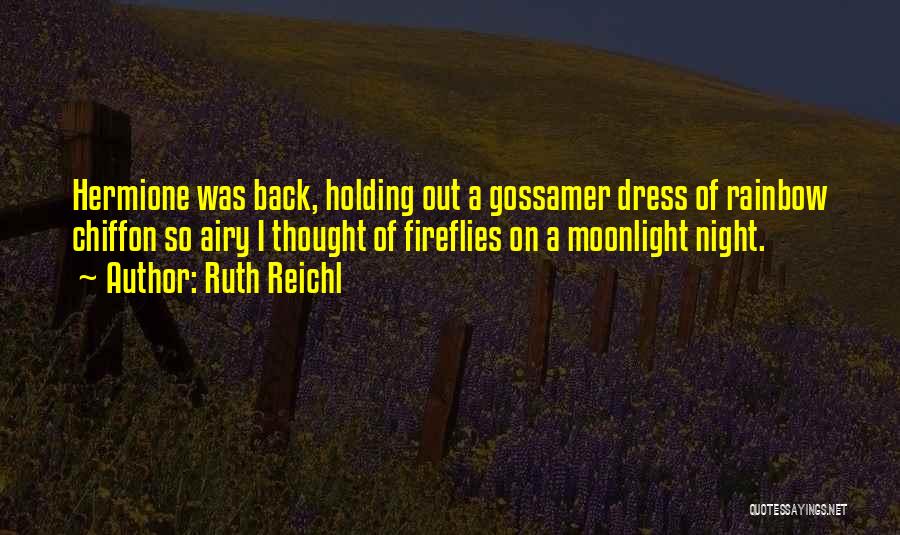Ruth Reichl Quotes: Hermione Was Back, Holding Out A Gossamer Dress Of Rainbow Chiffon So Airy I Thought Of Fireflies On A Moonlight
