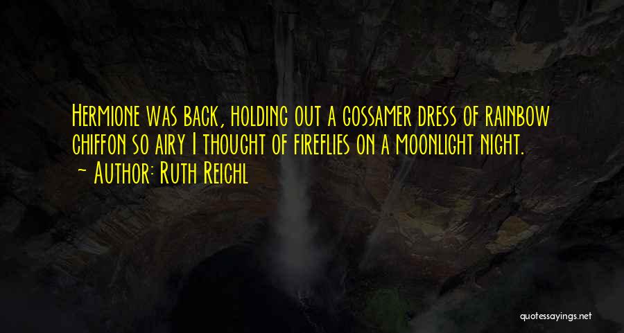 Ruth Reichl Quotes: Hermione Was Back, Holding Out A Gossamer Dress Of Rainbow Chiffon So Airy I Thought Of Fireflies On A Moonlight