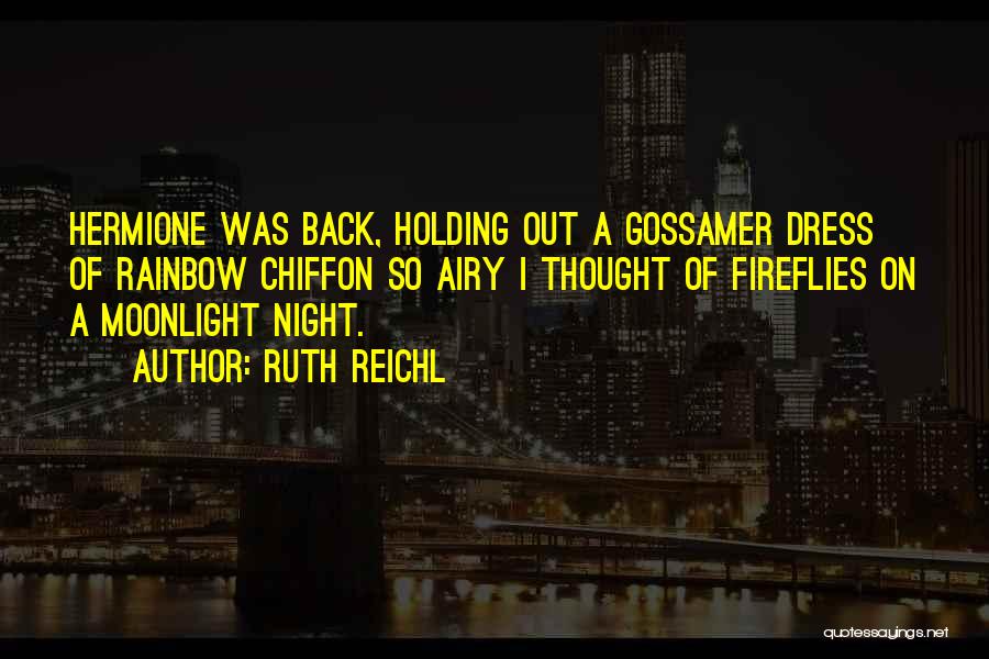 Ruth Reichl Quotes: Hermione Was Back, Holding Out A Gossamer Dress Of Rainbow Chiffon So Airy I Thought Of Fireflies On A Moonlight