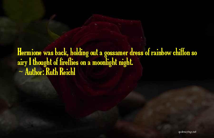 Ruth Reichl Quotes: Hermione Was Back, Holding Out A Gossamer Dress Of Rainbow Chiffon So Airy I Thought Of Fireflies On A Moonlight