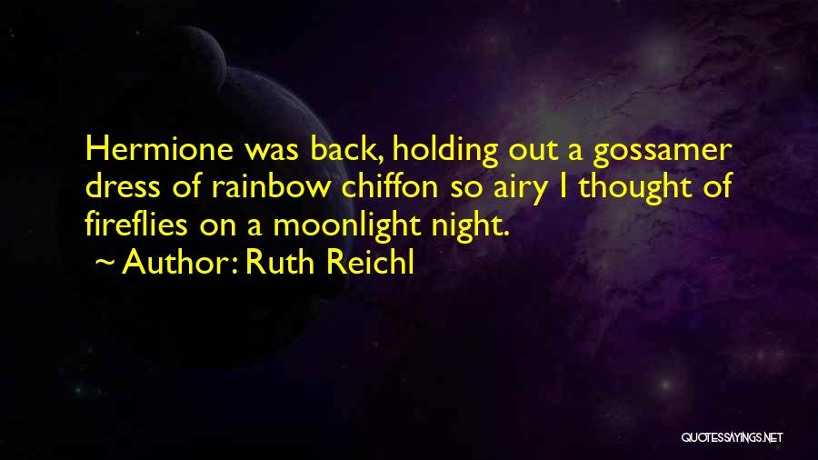 Ruth Reichl Quotes: Hermione Was Back, Holding Out A Gossamer Dress Of Rainbow Chiffon So Airy I Thought Of Fireflies On A Moonlight