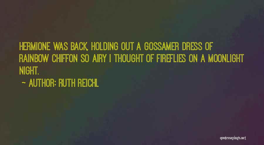 Ruth Reichl Quotes: Hermione Was Back, Holding Out A Gossamer Dress Of Rainbow Chiffon So Airy I Thought Of Fireflies On A Moonlight