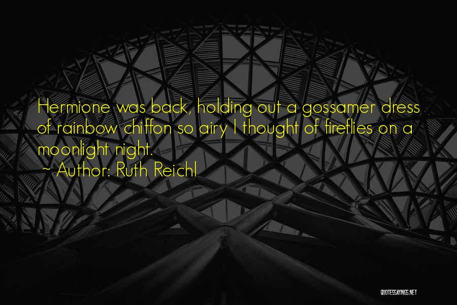 Ruth Reichl Quotes: Hermione Was Back, Holding Out A Gossamer Dress Of Rainbow Chiffon So Airy I Thought Of Fireflies On A Moonlight