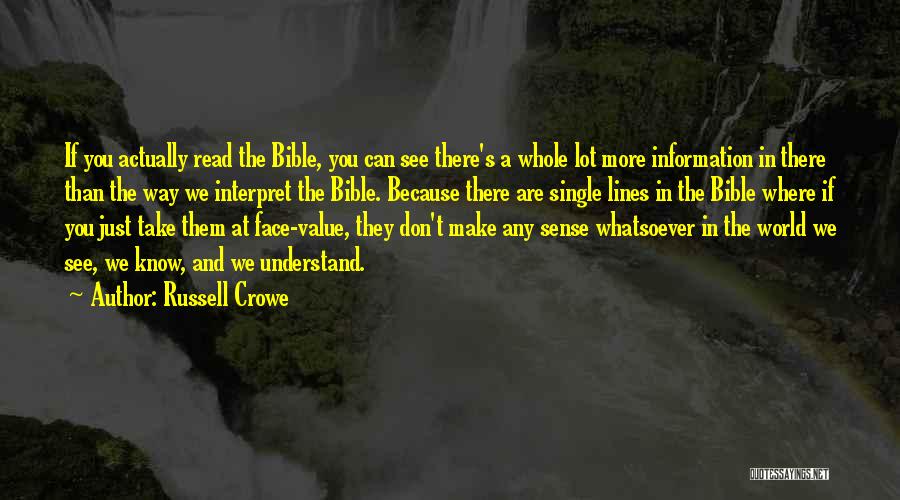 Russell Crowe Quotes: If You Actually Read The Bible, You Can See There's A Whole Lot More Information In There Than The Way